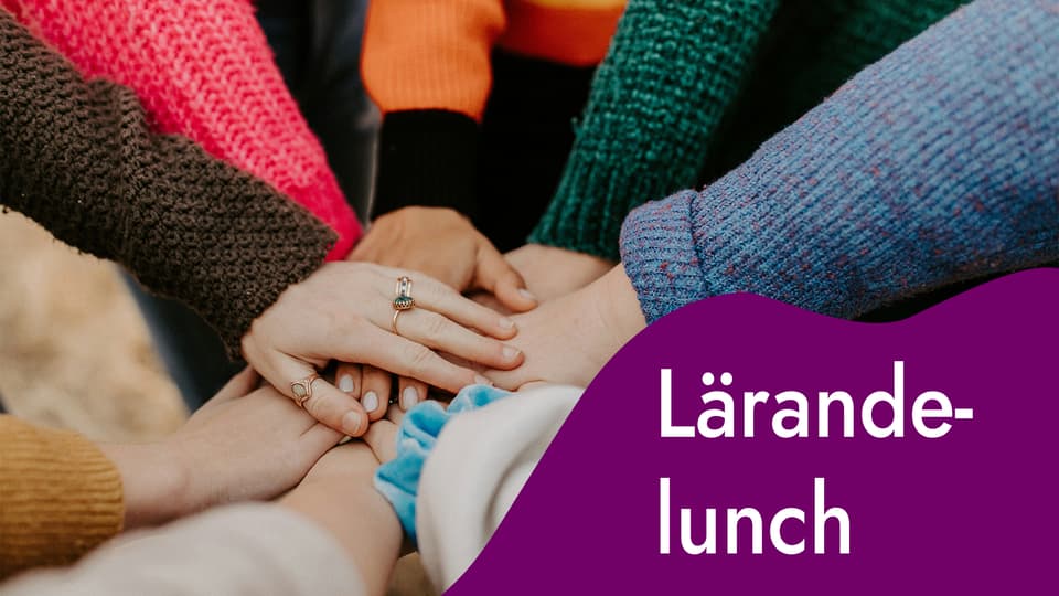 Åtta händer som möts. Text Lärandelunch i nedrehögra hörnet.